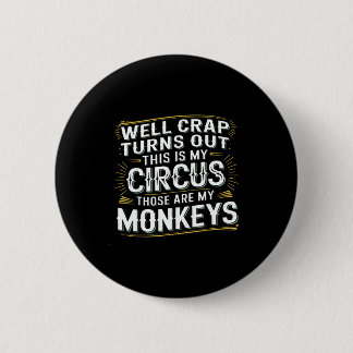Turns out this is my circus those are my monkeys button