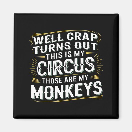 Turns out this is my circus those are my monkeys  magnet (Vorne)