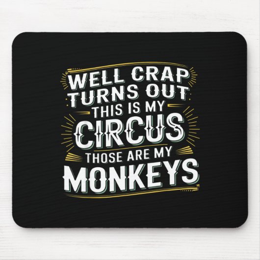 Turns out this is my circus those are my monkeys  mousepad (Vorne)