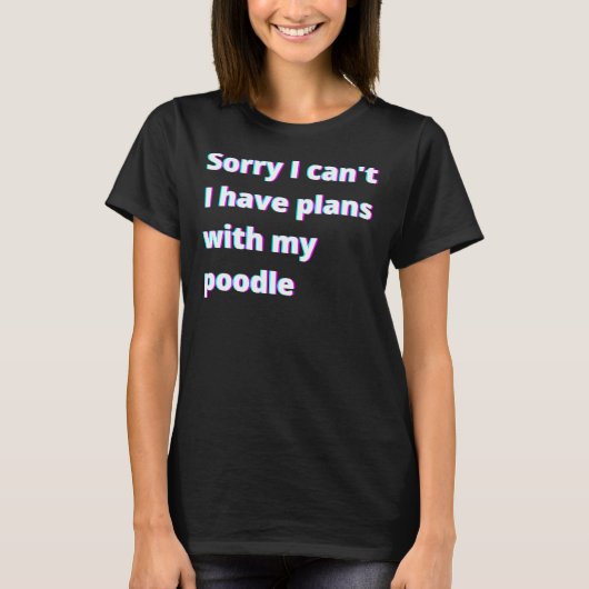 Tut mir leid, dass ich Pläne mit meinem Poodle hab T-Shirt (Vorderseite)
