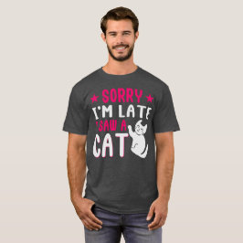 Tut mir leid, dass ich zu spät eine Katze gesehen  T-Shirt