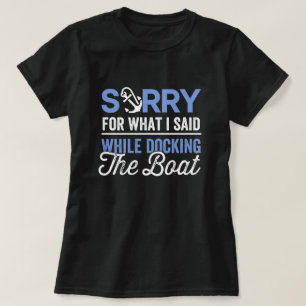 Tut mir leid für das, was ich beim Docken des Boot T-Shirt