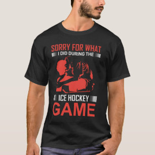Tut mir leid für das, was ich während des Eishocke T-Shirt