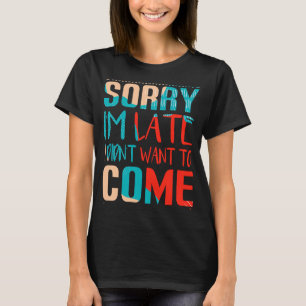 Tut mir leid, ich bin spät dran und habe nicht gew T-Shirt