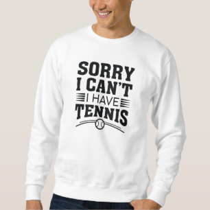 Tut mir leid, ich kann kein Tennis haben Sweatshirt
