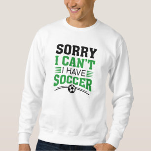 Tut mir leid, ich kann keinen Fußball haben Sweatshirt