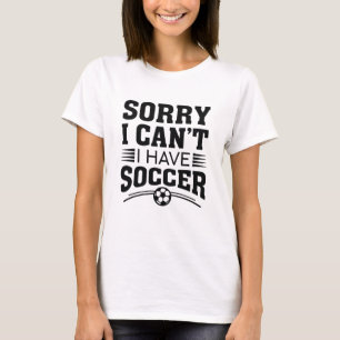 Tut mir leid, ich kann keinen Fußball haben T-Shirt