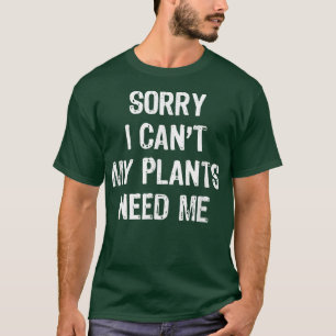 Tut mir leid, ich kann meine Pflanze nicht brauche T-Shirt