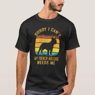 Tut mir leid, ich kann meinen französischen Bulldo T-Shirt