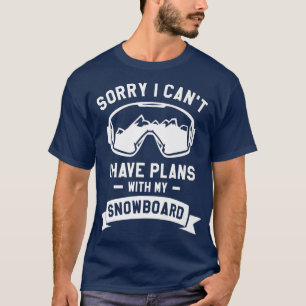 Tut mir leid, ich kann mit meinem Snowboard-Snowb T-Shirt