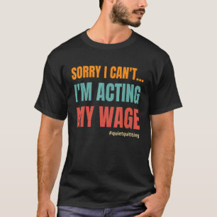 Tut mir leid, ich kann nicht mein Schauspiel beend T-Shirt