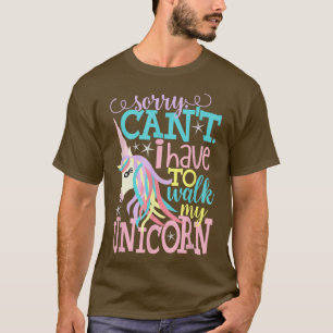 Tut mir leid, ich kann nicht zu Fuß meinen Unikorn T-Shirt
