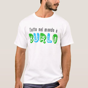 "Tutto nel mondo e burlo " T-Shirt