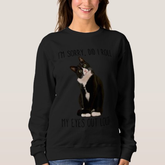 Tuxedo Cat I'm Sorry Did I Roll My Eyes Out Loud C Sweatshirt (Vorderseite)