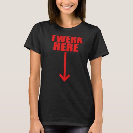 Twerk Here 10 T-Shirt (Vorderseite)