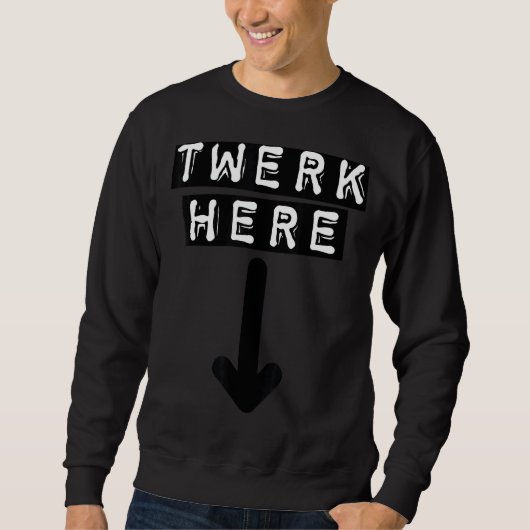Twerk Here 15 Sweatshirt (Vorderseite)