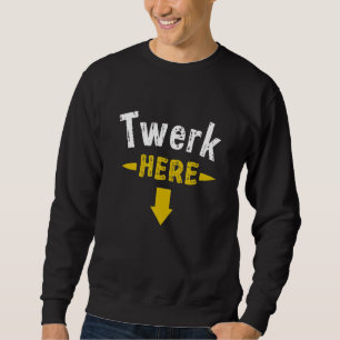 Twerk Here 1 Sweatshirt