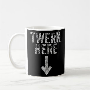Twerk Here Adult Humor Funny Dancing Twerking Kaffeetasse