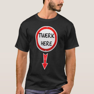 Twerk Here Dance Adult Humor Twerk Hier 1 T-Shirt