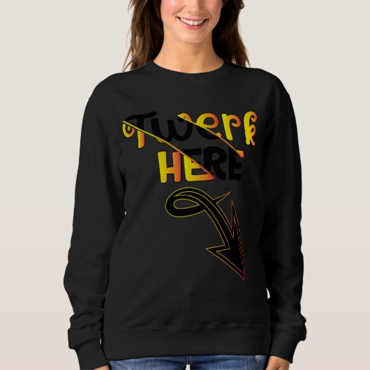 Twerk Here Dance Sweatshirt (Vorderseite)