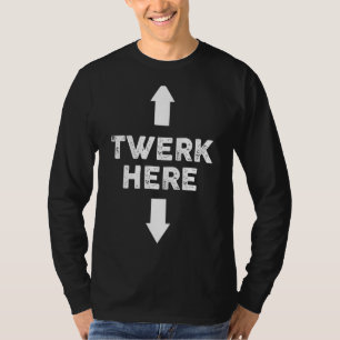Twerk Here Twerk Dance Adult Humor T-Shirt