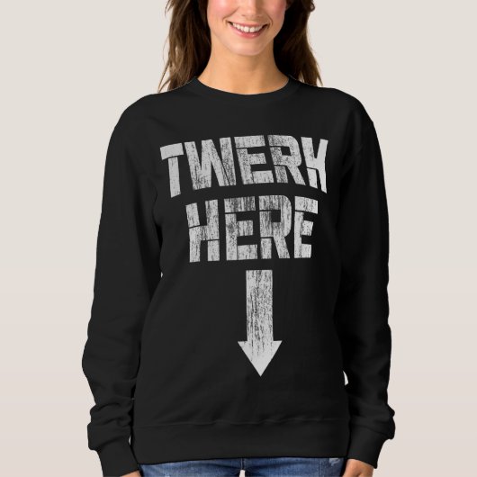 Twerk Here Twerk Dance Sweatshirt (Vorderseite)