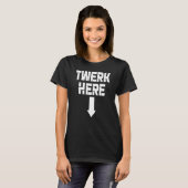 Twerk Here Twerk Dance T-Shirt (Vorne ganz)