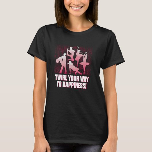 Twirl Your Way To Happiness Funny Humor T-Shirt (Vorderseite)