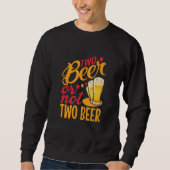 Two Beer Or Not Two Beer Sweatshirt (Vorderseite)