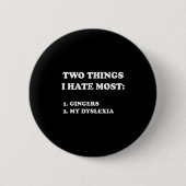 Two Things I Hate Most Gingers And My Dyslexia  Button (Vorderseite)