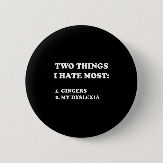 Two Things I Hate Most Gingers And My Dyslexia  Button (Vorderseite)