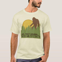 Typ… das klingt Squatchy T-Shirt