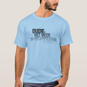 Typ, keine Weise, verschwinde ich, ahhh. (Licht) T-Shirt