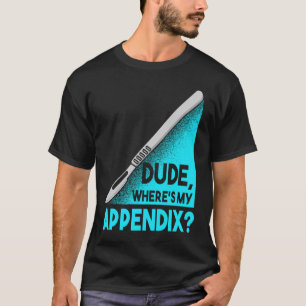Typ, wo ist mein Apendix Post Operation Anästhesie T-Shirt