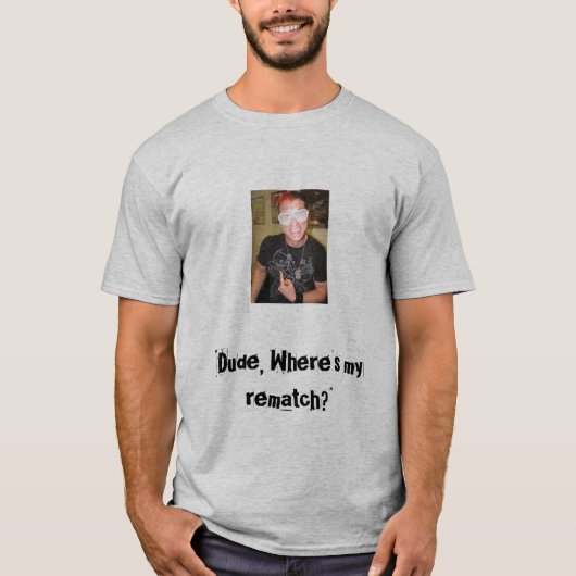 Typ, wo ist mein Rematch? T-Shirt (Vorderseite)