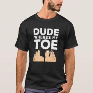 Typ Wo ist mein Zeh Operation Genesung Bein Ampu T-Shirt