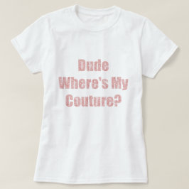 Typ, wo ist meine Couture? T-Shirt