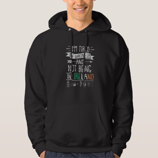 U2019m Tired Of Waking Up And Not Being In Ireland Hoodie (Vorderseite)