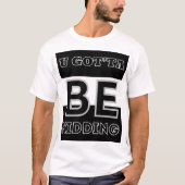 U Gotta be Kidding T-Shirt (Vorderseite)