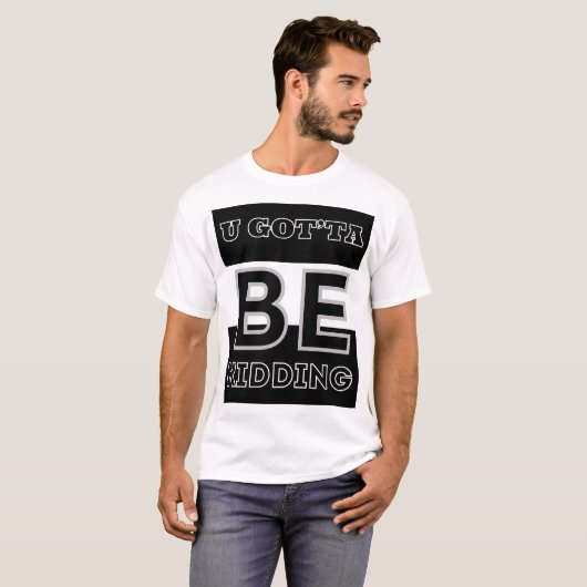 U Gotta be Kidding T-Shirt (Vorne ganz)