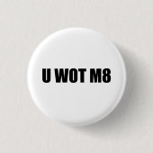 U WOT M8? BUTTON (Vorderseite)