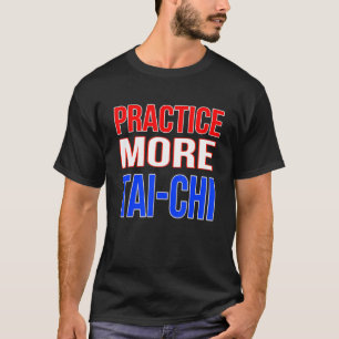Üben Sie mehr Tai-Chi T-Shirt