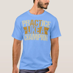 Üben Sie wie ein Champion T-Shirt