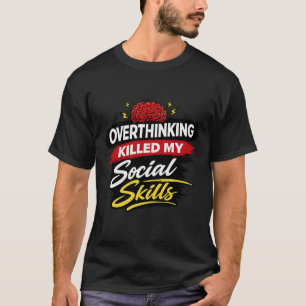 Überdenken hat meine sozialen Fähigkeiten getötet T-Shirt