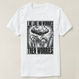 Überdenker Ich bin wie keine Sorgen Dann Sorgen Me T-Shirt