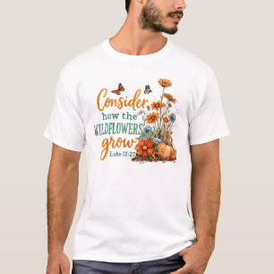 Überlegen Sie, wie die Wildblumen wachsen T-Shirt
