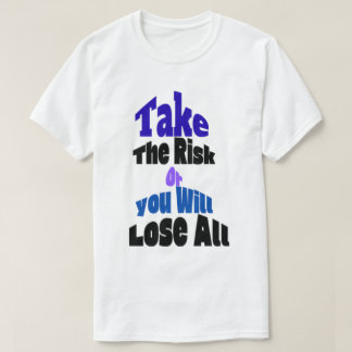Übernimm Das Risiko Oder Du Wirst Alles Verlieren T-Shirt