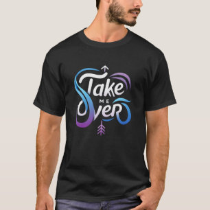 Übernimm mich T-Shirt