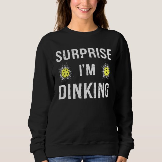 Überraschung Ich bin Dinking Funny Pickleball Sweatshirt (Vorderseite)