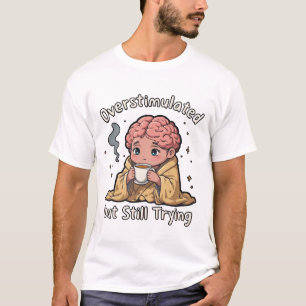 Überstimuliert, aber immer noch versuchend Psychis T-Shirt